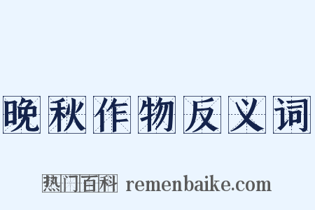 晚秋作物反义词是什么意思的图片